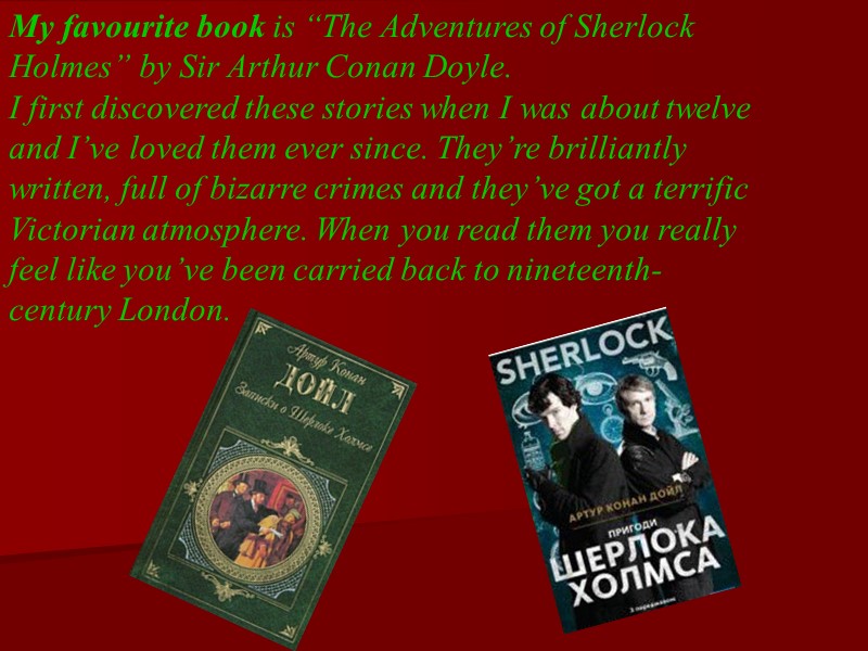 My favourite book is “The Adventures of Sherlock Holmes” by Sir Arthur Conan Doyle.